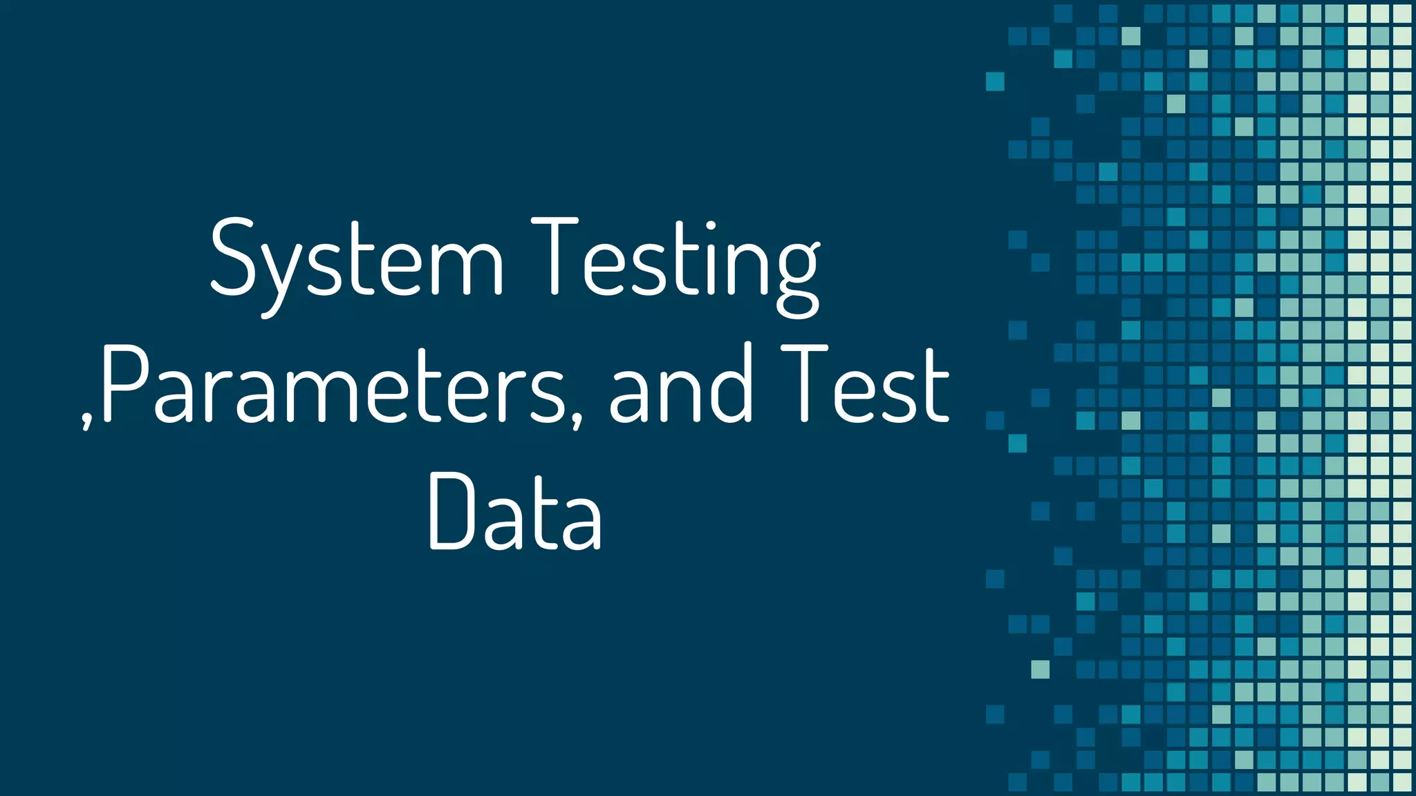 System Testing
,Parameters, and Test
Data
 