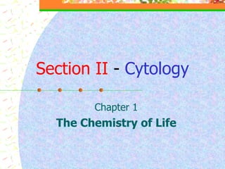 Section II  -  Cytology Chapter 1 The Chemistry of Life 