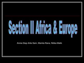 Section II Africa & Europe Annie Diep Arlie Sam, Mamta Rana, Nitika Malik 