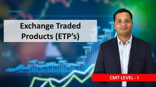 Exchange Traded
Products (ETP’s)
CMT LEVEL - I
 