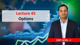 Lecture 45
Options
CMT LEVEL - I
 