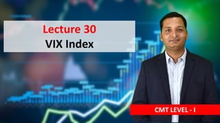 Lecture 30
VIX Index
CMT LEVEL - I
 