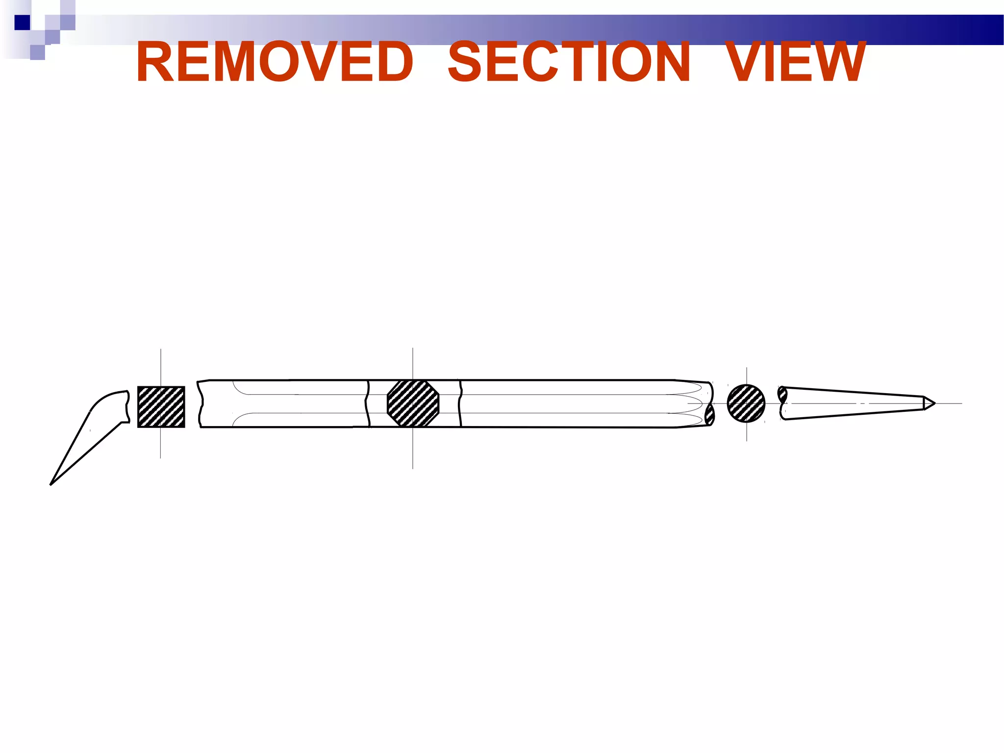 REMOVED SECTION VIEW
Example : Multiple removed section views
 