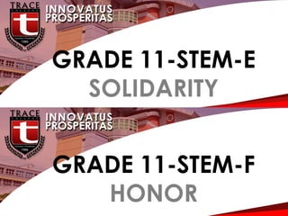 G
GRADE 11-STEM-E
SOLIDARITY
GRADE 11-STEM-F
HONOR
 