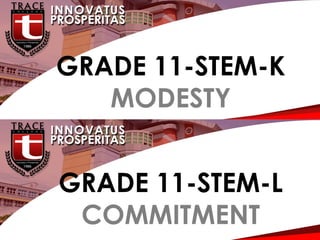 G
GRADE 11-STEM-K
MODESTY
GRADE 11-STEM-L
COMMITMENT
 