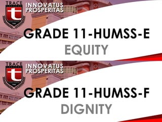 G
GRADE 11-HUMSS-E
EQUITY
GRADE 11-HUMSS-F
DIGNITY
 