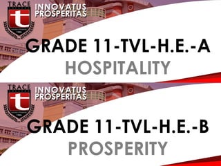G
GRADE 11-TVL-H.E.-A
HOSPITALITY
GRADE 11-TVL-H.E.-B
PROSPERITY
 