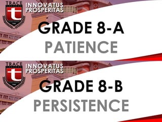 G
GRADE 8-A
PATIENCE
GRADE 8-B
PERSISTENCE
 