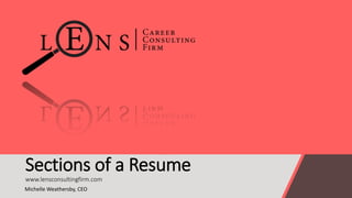 Sections of a Resume
www.lensconsultingfirm.com
Michelle Weathersby, CEO
 