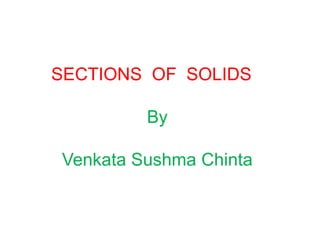 SECTIONS OF SOLIDS
By
Venkata Sushma Chinta
 