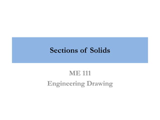 Sections of Solids
ME 111
Engineering Drawing
 