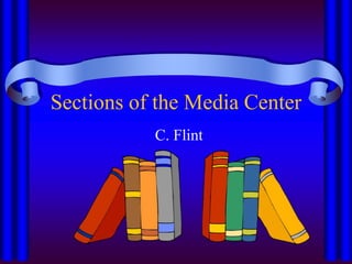Sections of the Media Center
C. Flint
 