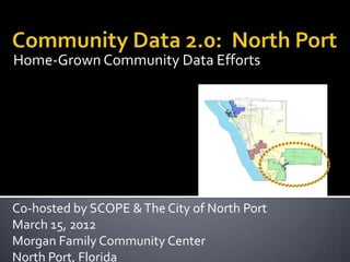 Home-Grown Community Data Efforts




Co-hosted by SCOPE & The City of North Port
March 15, 2012
Morgan Family Community Center
North Port, Florida
 