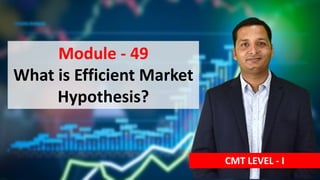 Module - 49
What is Efficient Market
Hypothesis?
CMT LEVEL - I
 