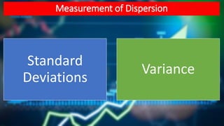 Measurement of Dispersion
Standard
Deviations
Variance
 