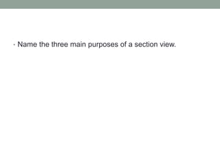 • Name the three main purposes of a section view.
 