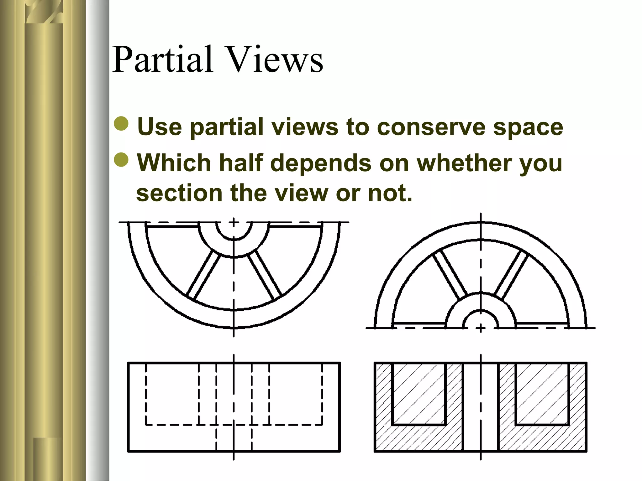 Partial Views
Use partial views to conserve space
Which half depends on whether you
section the view or not.
 