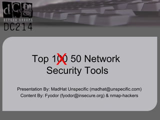 Top 100 50 Network  Security Tools Presentation By: MadHat Unspecific (madhat@unspecific.com) Content By: Fyodor (fyodor@insecure.org) & nmap-hackers X 
