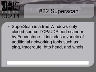 #22 Superscan SuperScan is a free Windows-only closed-source TCP/UDP port scanner by Foundstone. It includes a variety of additional networking tools such as ping, traceroute, http head, and whois. 