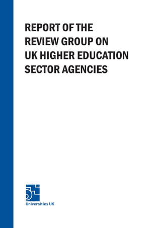 REPORT OF THE
REVIEW GROUP ON
UK HIGHER EDUCATION
SECTOR AGENCIES
 