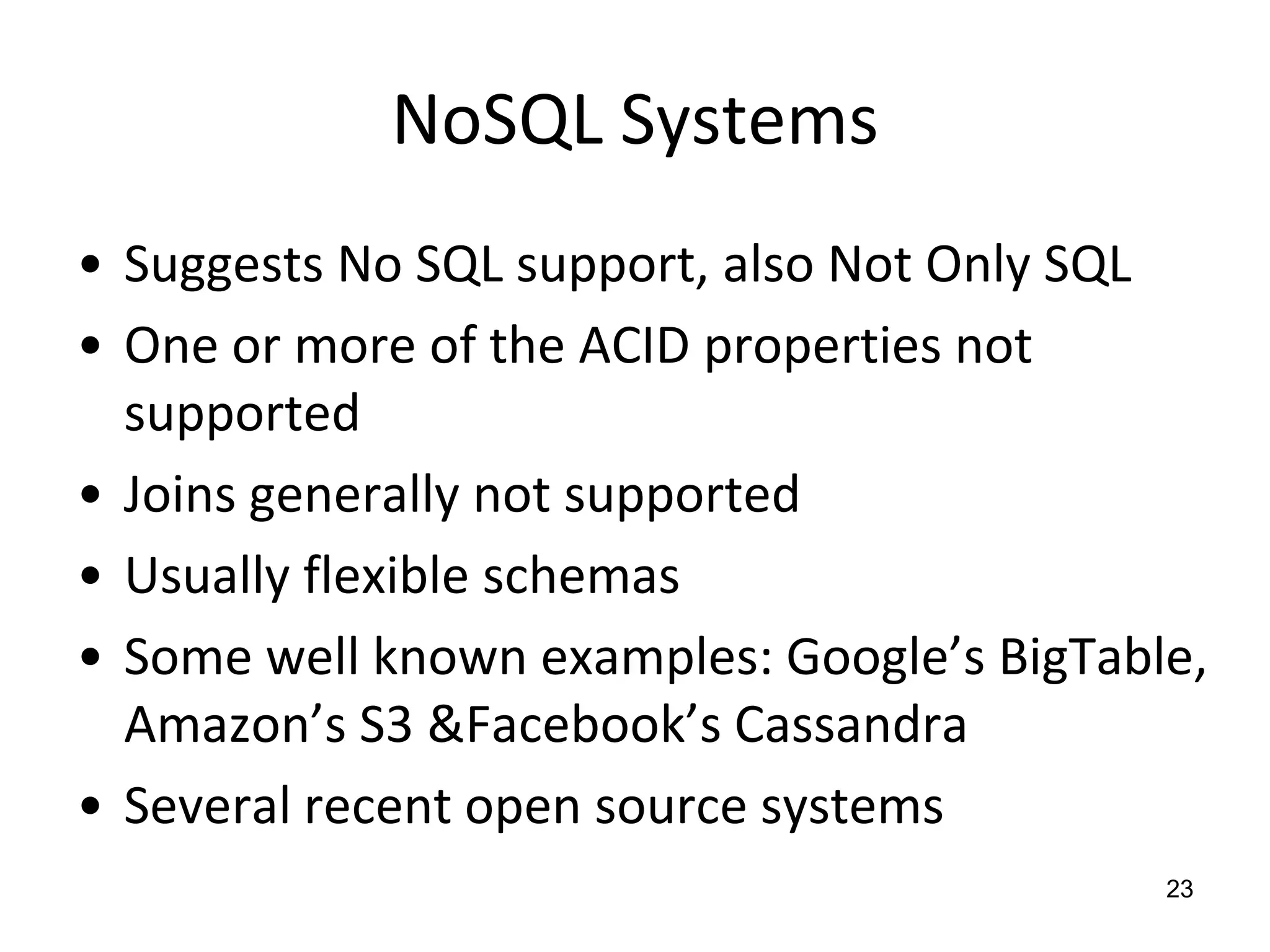 NoSQL SystemsSuggests No SQL support, also Not Only SQLOne or more of the ACID properties not supportedJoins generally not supportedUsually flexible schemasSome well known examples: Google’s BigTable, Amazon’s S3 & Facebook’s CassandraSeveral recent open source systems23