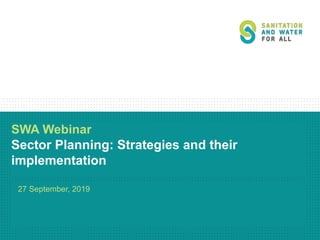 SWA Webinar
Sector Planning: Strategies and their
implementation
27 September, 2019
 