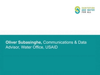Oliver Subasinghe, Communications & Data
Advisor, Water Office, USAID
 