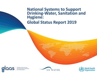 National Systems to Support
Drinking-Water, Sanitation and
Hygiene:
Global Status Report 2019
 