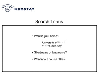 Search Terms What is your name? University of ****** ****** University Short name or long name? What about course titles? 