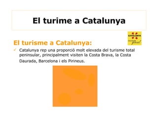 El turisme a Catalunya:   Catalunya rep una proporció molt elevada del turisme total peninsular, principalment visiten la Costa Brava, la Costa Daurada, Barcelona i els Pirineus.  El turime a Catalunya 