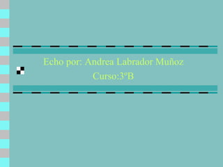 Echo por: Andrea Labrador Muñoz Curso:3ºB 