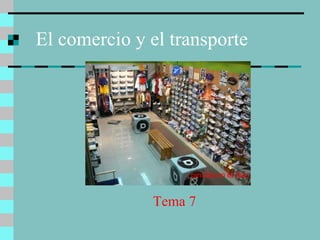 El comercio y el transporte Tema 7 pincha en la foto 
