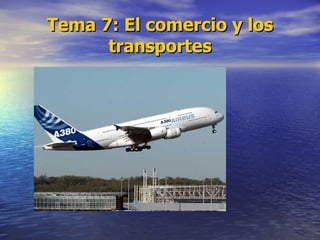 Tema 7: El comercio y los transportes 