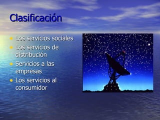 Clasificación Los servicios sociales Los servicios de distribución Servicios a las empresas Los servicios al consumidor 