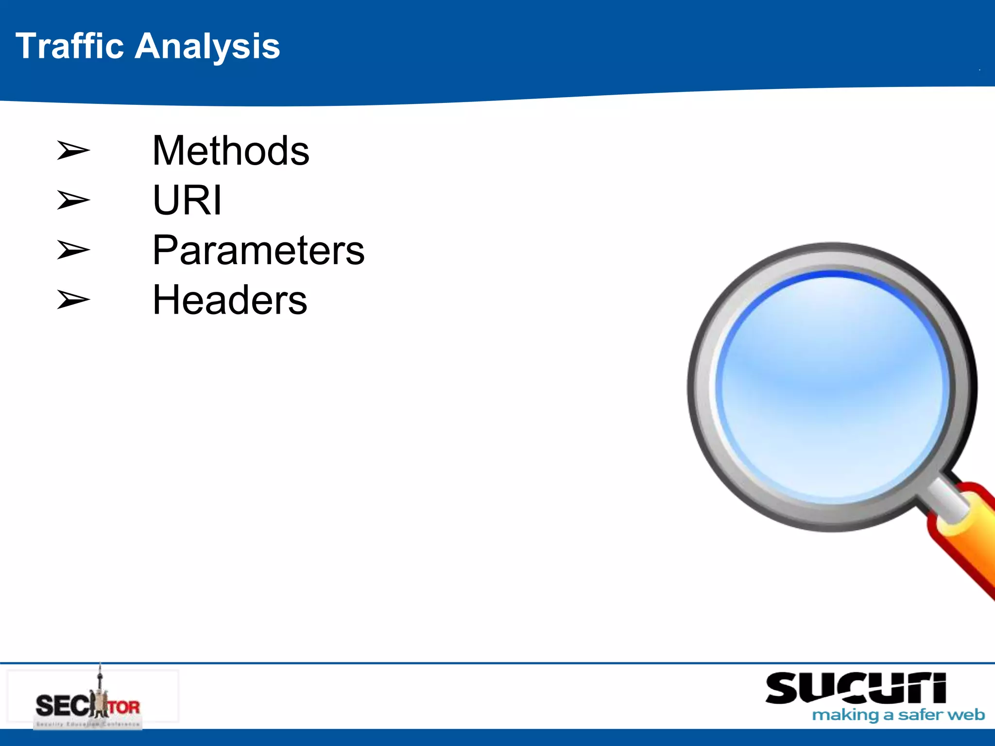 Traffic Analysis 
➢ Methods 
➢ URI 
➢ Parameters 
➢ Headers 
 