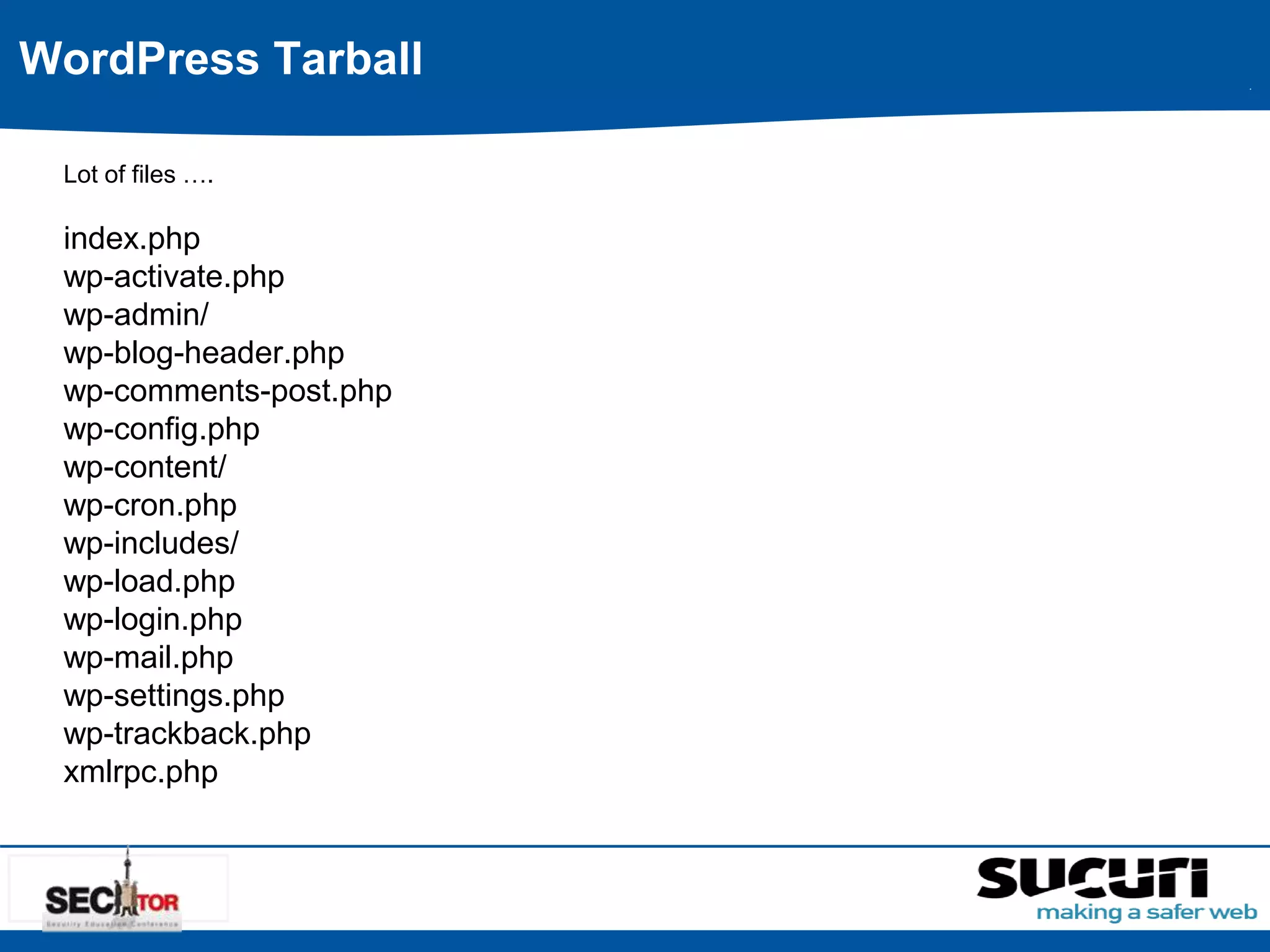 WordPress Tarball 
Lot of files …. 
index.php 
wp-activate.php 
wp-admin/ 
wp-blog-header.php 
wp-comments-post.php 
wp-config.php 
wp-content/ 
wp-cron.php 
wp-includes/ 
wp-load.php 
wp-login.php 
wp-mail.php 
wp-settings.php 
wp-trackback.php 
xmlrpc.php 
 