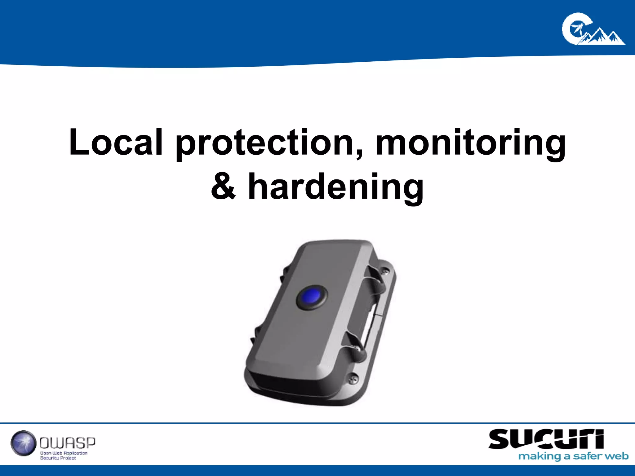 Local protection, monitoring 
& hardening 
 