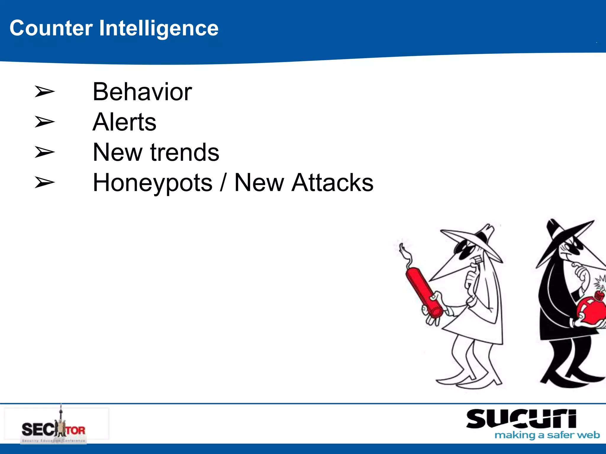 Counter Intelligence 
➢ Behavior 
➢ Alerts 
➢ New trends 
➢ Honeypots / New Attacks 
 