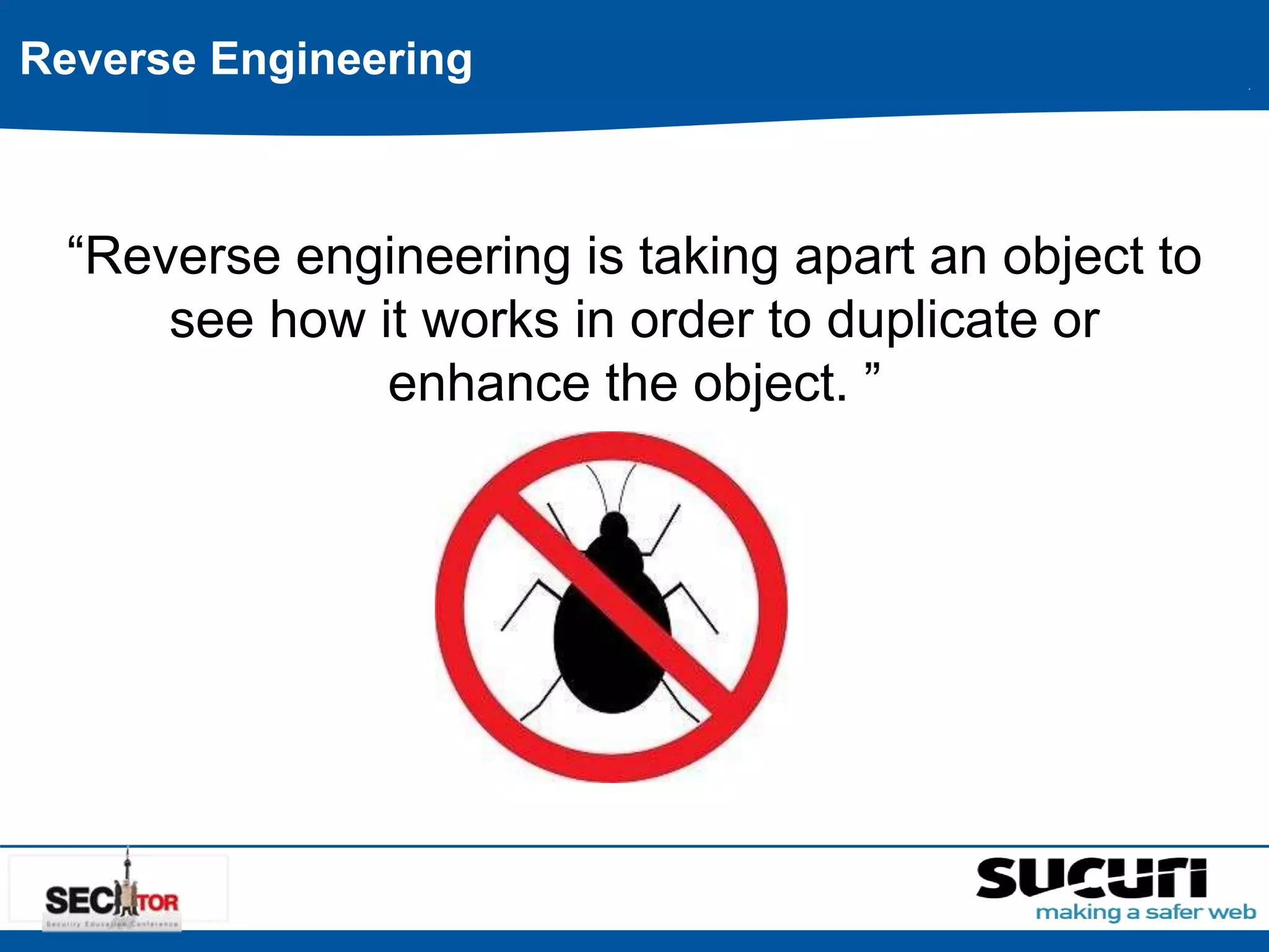 Reverse Engineering 
“Reverse engineering is taking apart an object to 
see how it works in order to duplicate or 
enhance the object. ” 
 