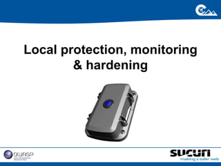 Local protection, monitoring 
& hardening 
 
