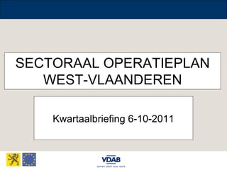 SECTORAAL OPERATIEPLAN WEST-VLAANDEREN Kwartaalbriefing 6-10-2011 