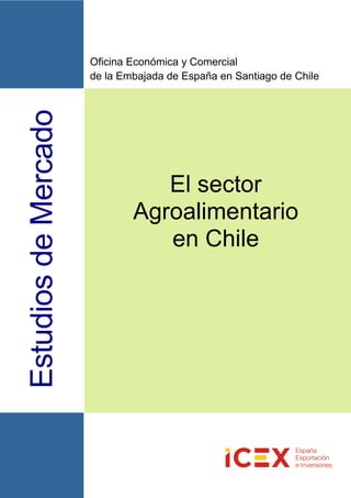 1
EstudiosdeMercado Oficina Económica y Comercial
de la Embajada de España en Santiago de Chile
El sector
Agroalimentario
en Chile
 