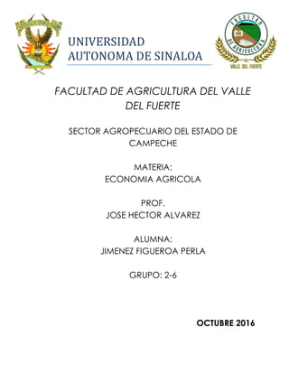 UNIVERSIDAD
AUTONOMA DE SINALOA
FACULTAD DE AGRICULTURA DEL VALLE
DEL FUERTE
SECTOR AGROPECUARIO DEL ESTADO DE
CAMPECHE
MA...