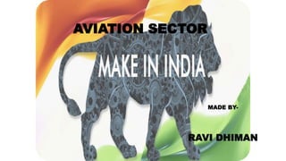 AVIATION SECTOR
MADE BY-
RAVI DHIMAN
AVIATION SECTOR
 