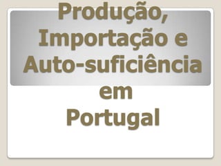 Produção, Importação eAuto-suficiência  em Portugal 