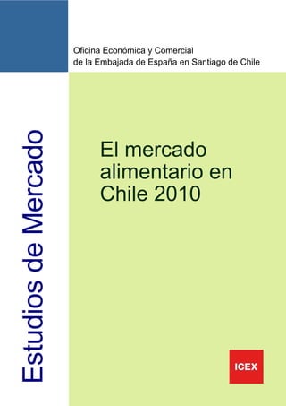 1
EstudiosdeMercado Oficina Económica y Comercial
de la Embajada de España en Santiago de Chile
El mercado
alimentario en
Chile 2010
 