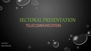 SECTORAL PRESENTATION
TELECOMMUNICATION
Presented by:-
RICHA PRAKASH
 