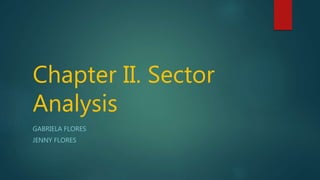 Chapter II. Sector
Analysis
GABRIELA FLORES
JENNY FLORES
 