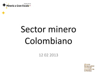 Sector minero
 Colombiano
    12 02 2013
 