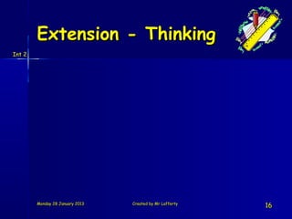 Extension - Thinking
Int 2




        Monday 28 January 2013   Created by Mr Lafferty
                                                          16
 